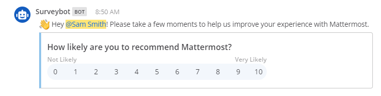 Mattermost가 사용자 만족도 조사를 보내면 모든 사용자는 Mattermost에 로그인하거나 새로 고침하면 시스템 봇으로부터 제품 내 메시지를 받게 됩니다. 제품 내 메시지에서 사용자는 Mattermost를 추천할 가능성에 대해 점수를 매기도록 요청 받습니다.